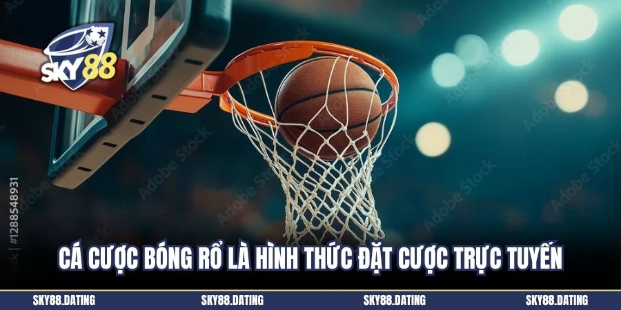 Cá cược bóng rổ là hình thức đặt tiền trực tuyến