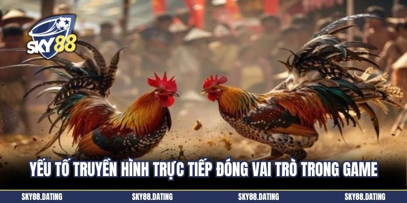 Yếu tố truyền hình trực tiếp đóng vai trò trong game
